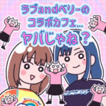 ラブandベリーのコラボカフェ…ヤバじゃね？